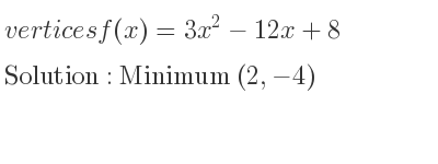 The vertices f(x)=3x^2-12x+8 is Minimum (2,-4)